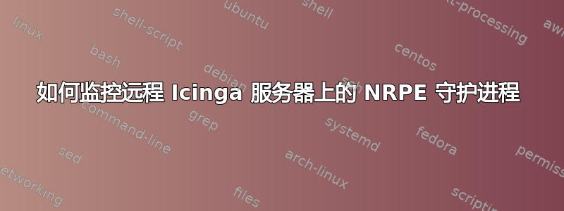 如何监控远程 Icinga 服务器上的 NRPE 守护进程