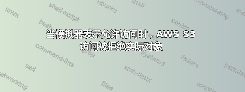 当模拟器表示允许访问时，AWS S3 访问被拒绝实际对象