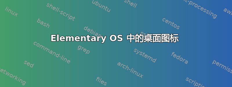 Elementary OS 中的桌面图标