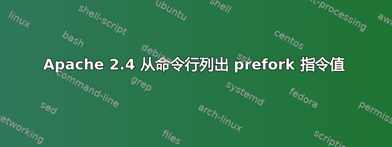 Apache 2.4 从命令行列出 prefork 指令值