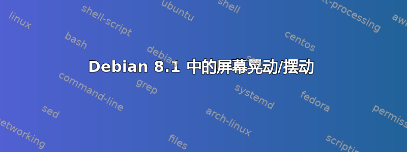 Debian 8.1 中的屏幕晃动/摆动