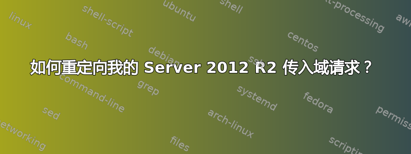 如何重定向我的 Server 2012 R2 传入域请求？