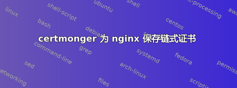 certmonger 为 nginx 保存链式证书