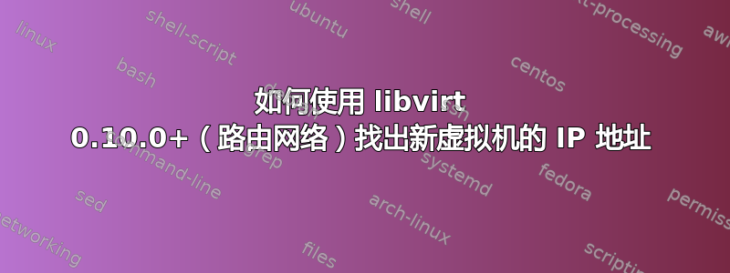 如何使用 libvirt 0.10.0+（路由网络）找出新虚拟机的 IP 地址