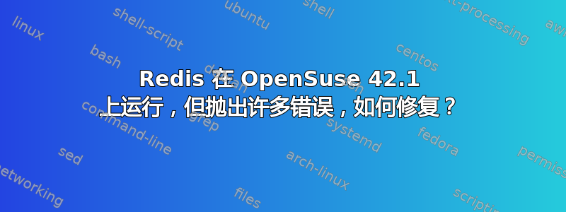 Redis 在 OpenSuse 42.1 上运行，但抛出许多错误，如何修复？