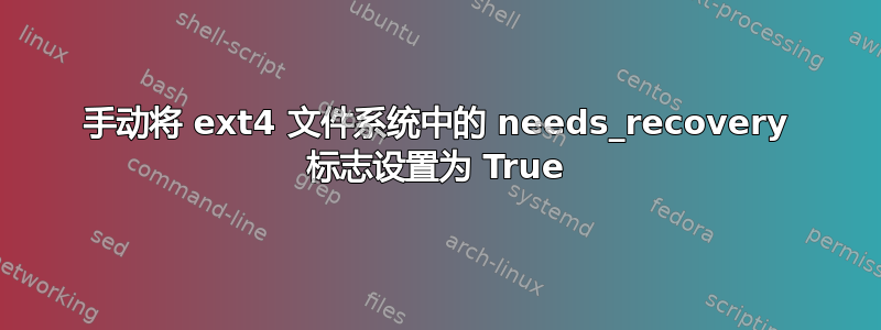 手动将 ext4 文件系统中的 needs_recovery 标志设置为 True