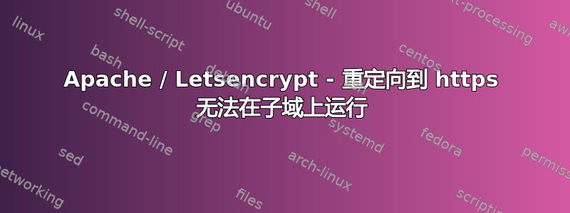 Apache / Letsencrypt - 重定向到 https 无法在子域上运行