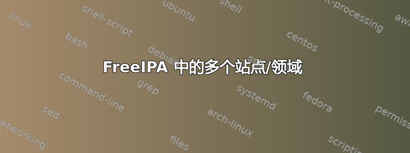 FreeIPA 中的多个站点/领域