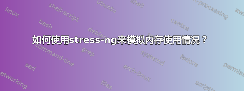 如何使用stress-ng来模拟内存使用情况？