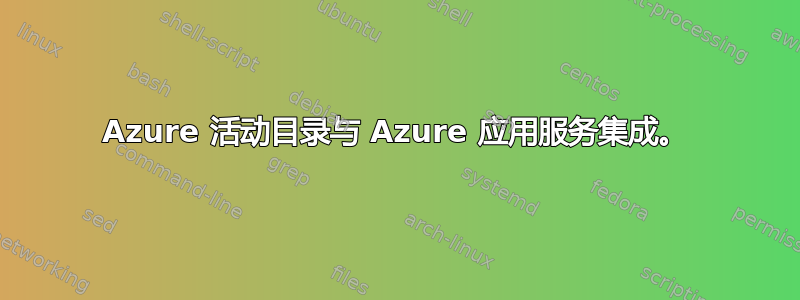 Azure 活动目录与 Azure 应用服务集成。