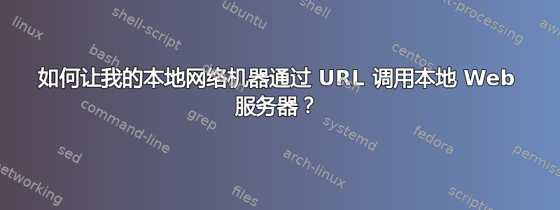 如何让我的本地网络机器通过 URL 调用本地 Web 服务器？