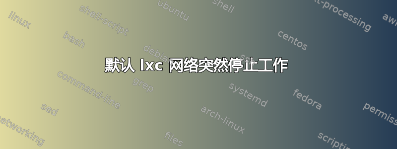 默认 lxc 网络突然停止工作