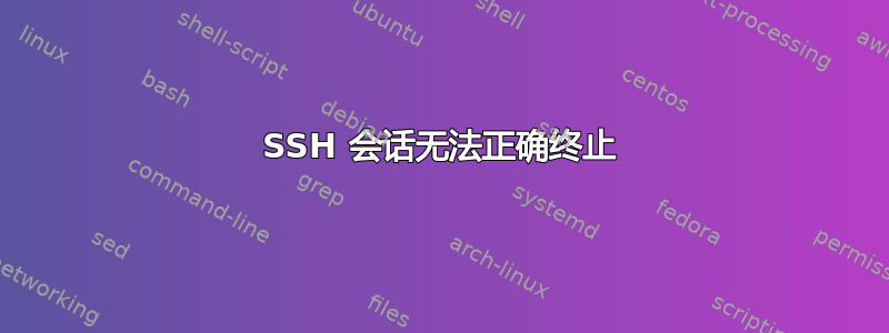 SSH 会话无法正确终止