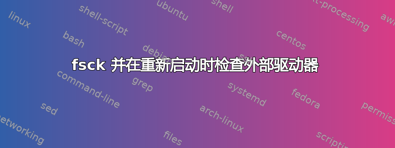 fsck 并在重新启动时检查外部驱动器