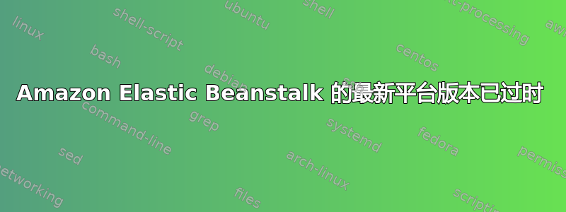 Amazon Elastic Beanstalk 的最新平台版本已过时