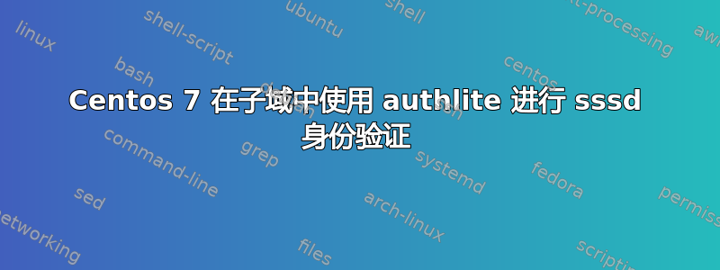 Centos 7 在子域中使用 authlite 进行 sssd 身份验证