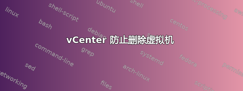 vCenter 防止删除虚拟机