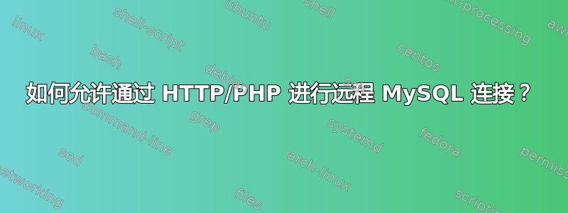 如何允许通过 HTTP/PHP 进行远程 MySQL 连接？