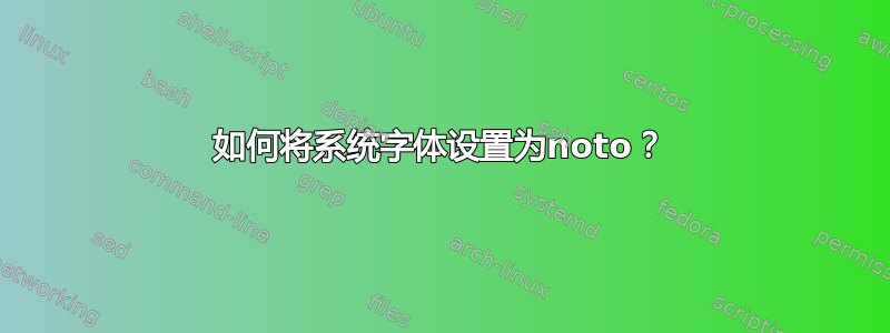 如何将系统字体设置为noto？