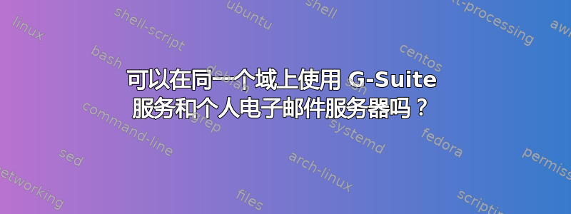 可以在同一个域上使用 G-Suite 服务和个人电子邮件服务器吗？