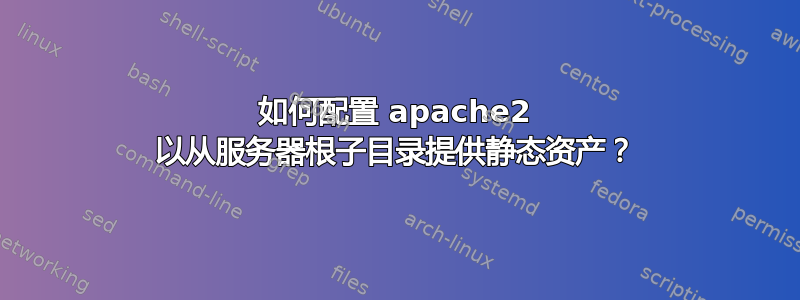 如何配置 apache2 以从服务器根子目录提供静态资产？