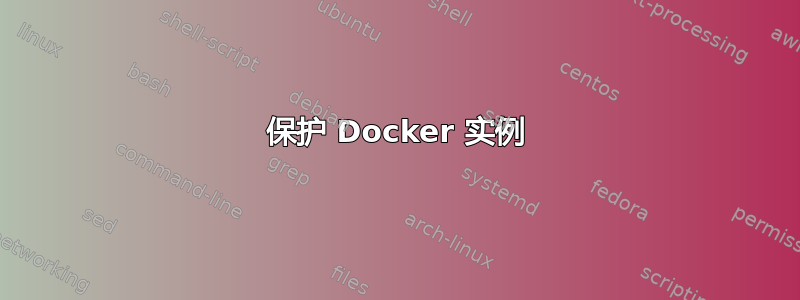 保护 Docker 实例