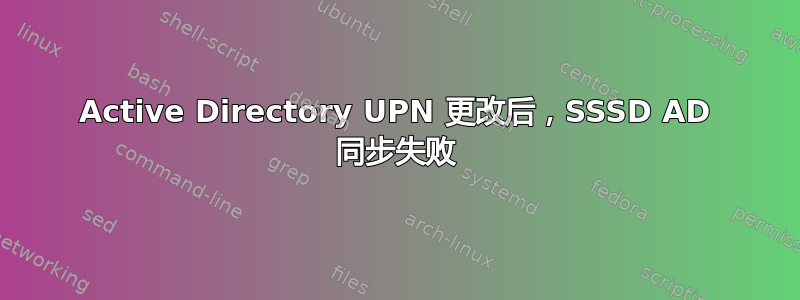 Active Directory UPN 更改后，SSSD AD 同步失败