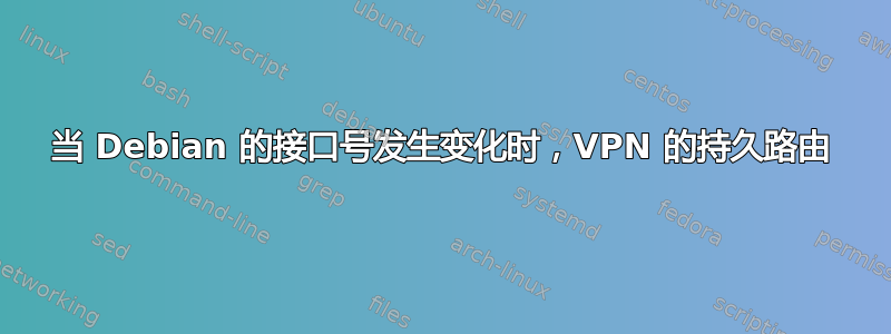 当 Debian 的接口号发生变化时，VPN 的持久路由