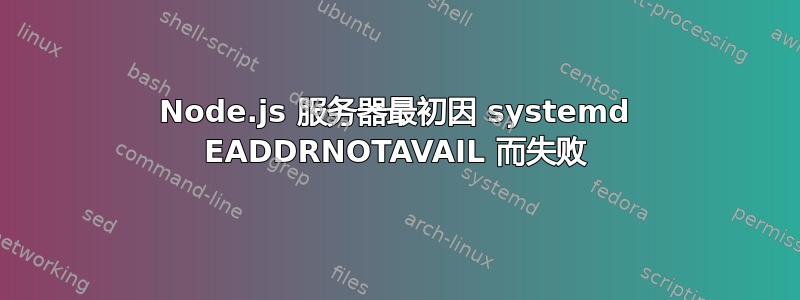 Node.js 服务器最初因 systemd EADDRNOTAVAIL 而失败