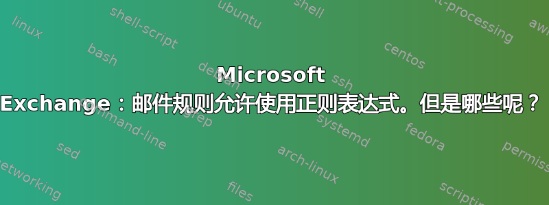 Microsoft Exchange：邮件规则允许使用正则表达式。但是哪些呢？