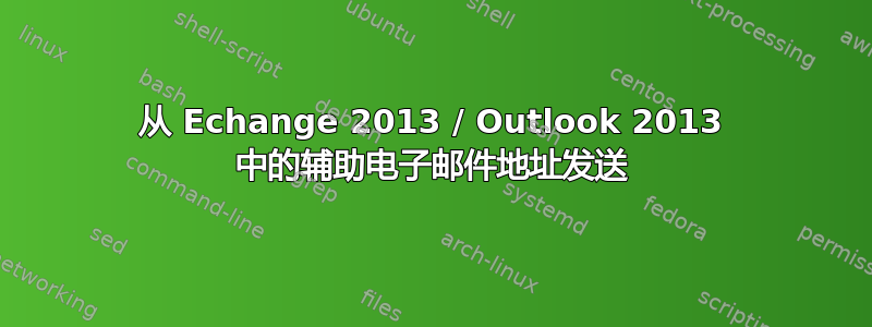 从 Echange 2013 / Outlook 2013 中的辅助电子邮件地址发送