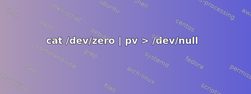 cat /dev/zero | pv > /dev/null 