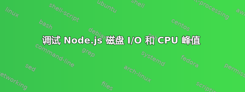 调试 Node.js 磁盘 I/O 和 CPU 峰值