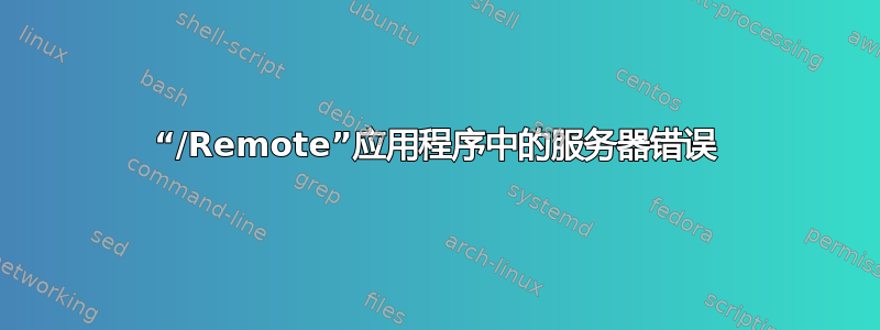 “/Remote”应用程序中的服务器错误