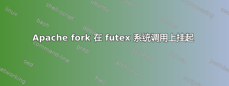 Apache fork 在 futex 系统调用上挂起