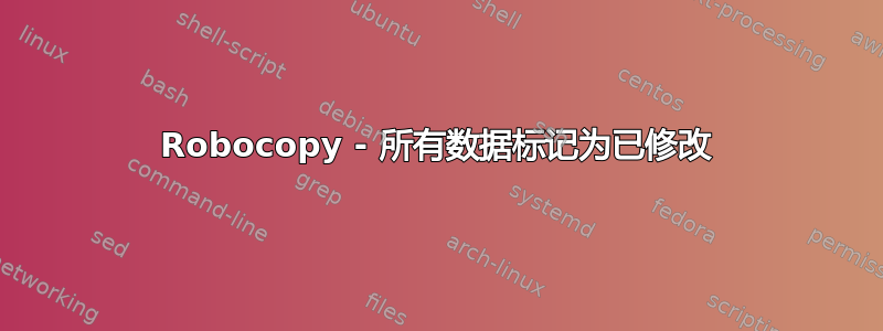 Robocopy - 所有数据标记为已修改