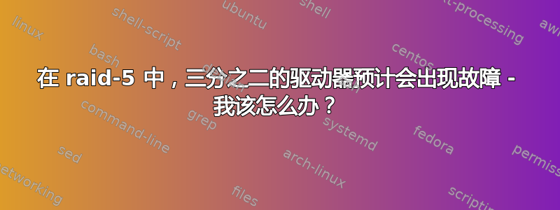 在 raid-5 中，三分之二的驱动器预计会出现故障 - 我该怎么办？