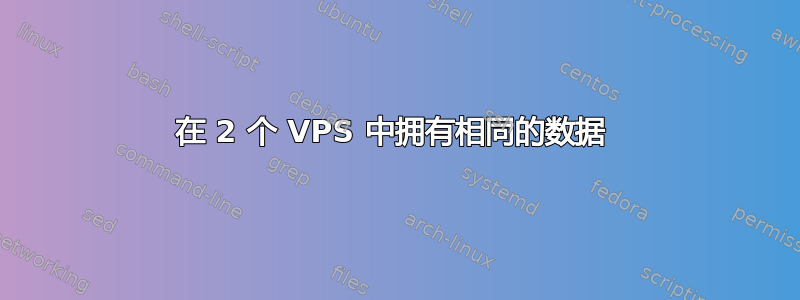 在 2 个 VPS 中拥有相同的数据 