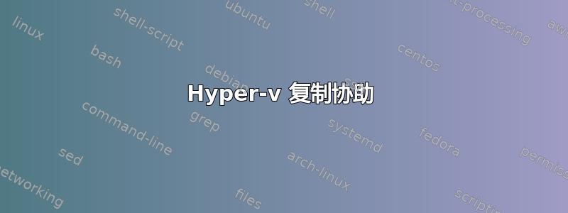 Hyper-v 复制协助