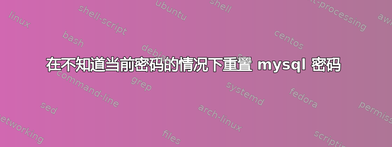 在不知道当前密码的情况下重置 mysql 密码