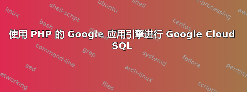 使用 PHP 的 Google 应用引擎进行 Google Cloud SQL