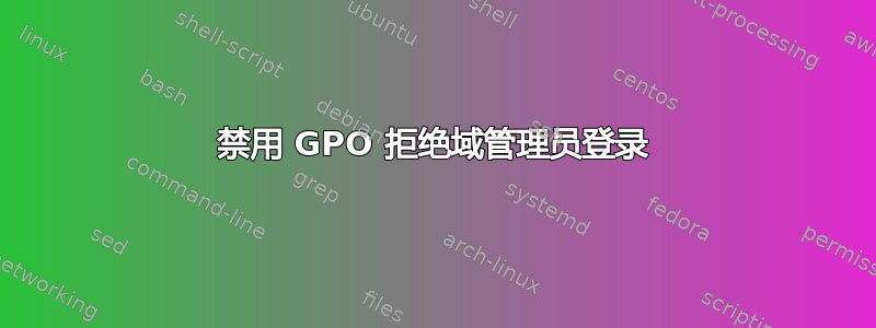 禁用 GPO 拒绝域管理员登录