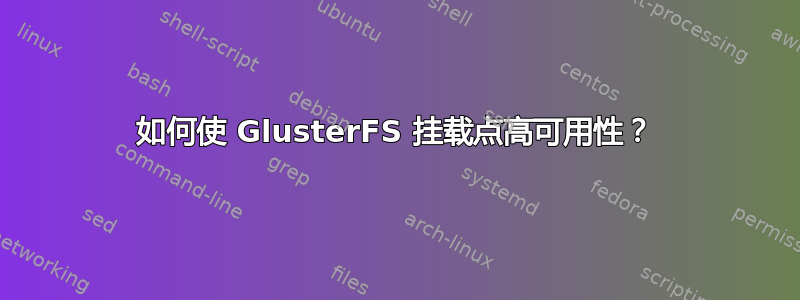 如何使 GlusterFS 挂载点高可用性？