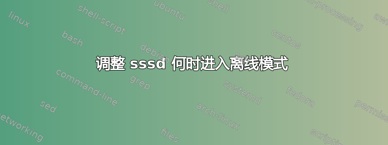 调整 sssd 何时进入离线模式