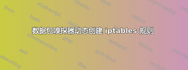 数据包嗅探器动态创建 iptables 规则