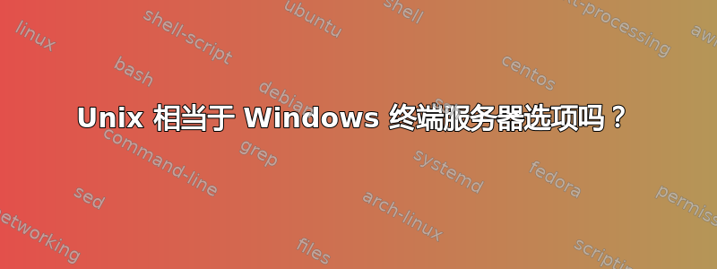 Unix 相当于 Windows 终端服务器选项吗？