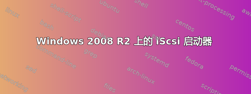 Windows 2008 R2 上的 iScsi 启动器