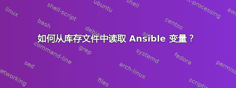 如何从库存文件中读取 Ansible 变量？