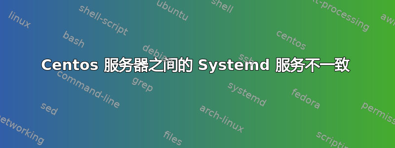 Centos 服务器之间的 Systemd 服务不一致