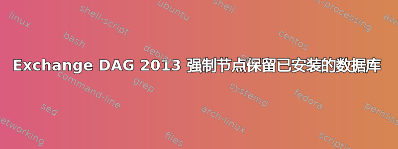 Exchange DAG 2013 强制节点保留已安装的数据库